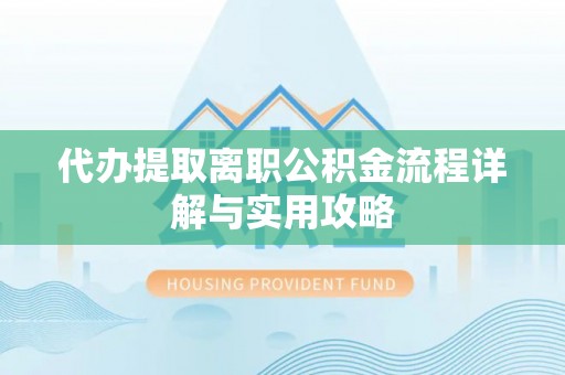船营代办提取离职公积金流程详解与实用攻略