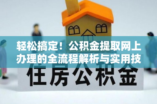 船营轻松搞定！公积金提取网上办理的全流程解析与实用技巧
