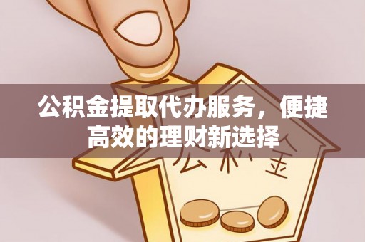 船营公积金提取代办服务，便捷高效的理财新选择