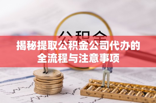 船营揭秘提取公积金公司代办的全流程与注意事项