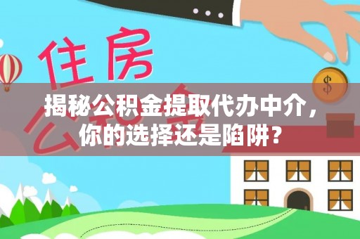 船营揭秘公积金提取代办中介，你的选择还是陷阱？