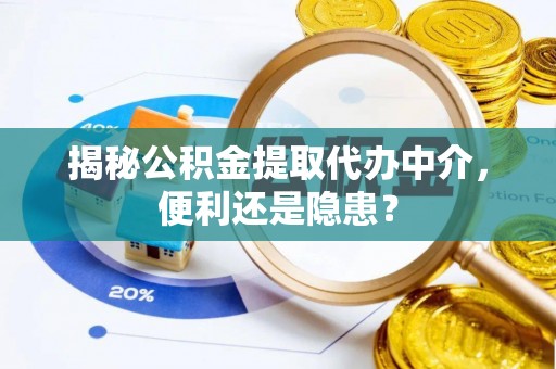 船营揭秘公积金提取代办中介，便利还是隐患？
