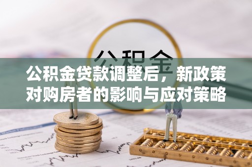 船营公积金贷款调整后，新政策对购房者的影响与应对策略