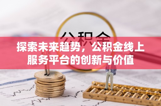 船营探索未来趋势，公积金线上服务平台的创新与价值