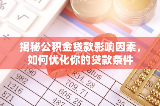 船营揭秘公积金贷款影响因素，如何优化你的贷款条件