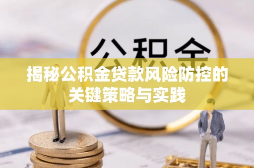 船营揭秘公积金贷款风险防控的关键策略与实践