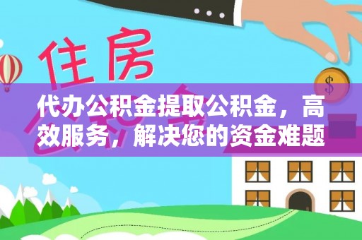 船营代办公积金提取公积金，高效服务，解决您的资金难题
