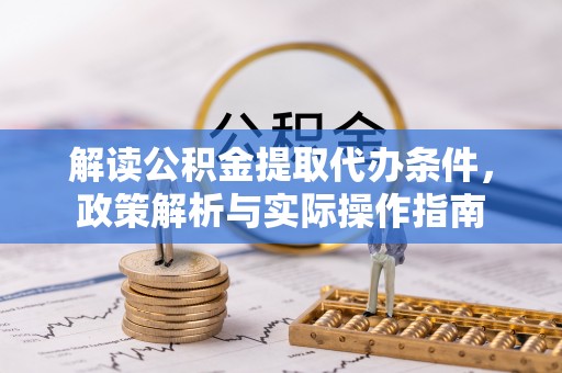 船营解读公积金提取代办条件，政策解析与实际操作指南