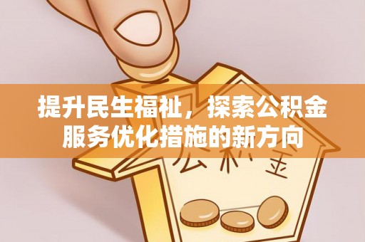 船营提升民生福祉，探索公积金服务优化措施的新方向
