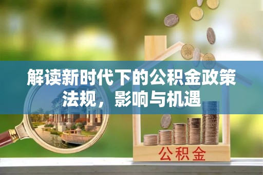 船营解读新时代下的公积金政策法规，影响与机遇
