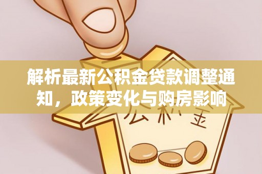 船营解析最新公积金贷款调整通知，政策变化与购房影响
