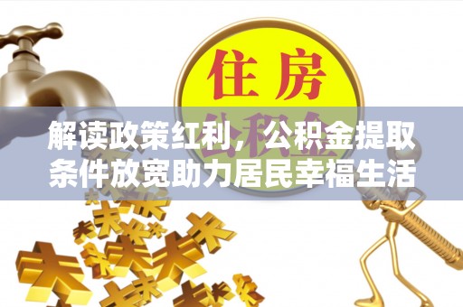 船营解读政策红利，公积金提取条件放宽助力居民幸福生活