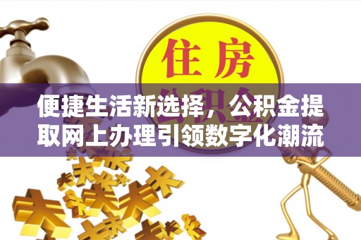 船营便捷生活新选择，公积金提取网上办理引领数字化潮流