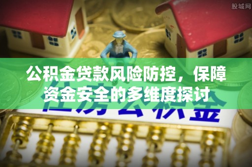 船营公积金贷款风险防控，保障资金安全的多维度探讨