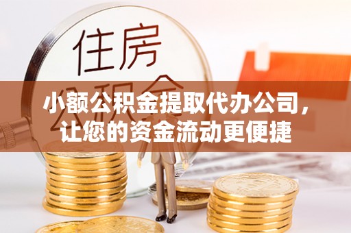 船营小额公积金提取代办公司，让您的资金流动更便捷