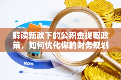 船营解读新政下的公积金提取政策，如何优化你的财务规划