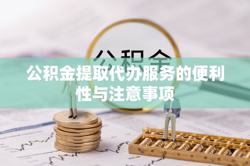船营公积金提取代办服务的便利性与注意事项