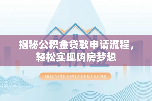 船营揭秘公积金贷款申请流程，轻松实现购房梦想