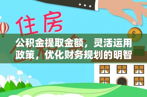 船营公积金提取金额，灵活运用政策，优化财务规划的明智选择