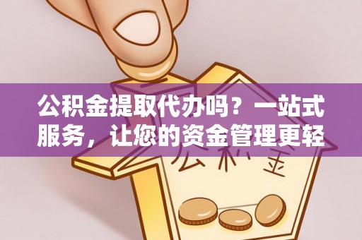 船营公积金提取代办吗？一站式服务，让您的资金管理更轻松