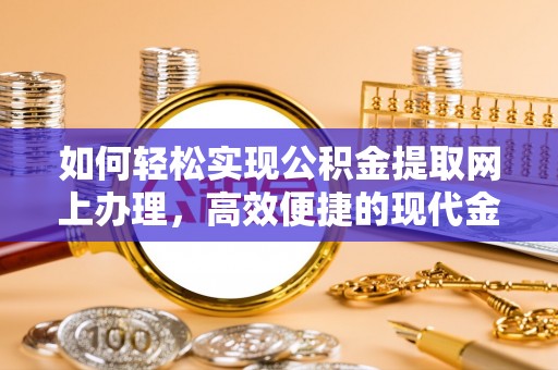 船营如何轻松实现公积金提取网上办理，高效便捷的现代金融服务