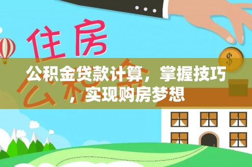 船营公积金贷款计算，掌握技巧，实现购房梦想