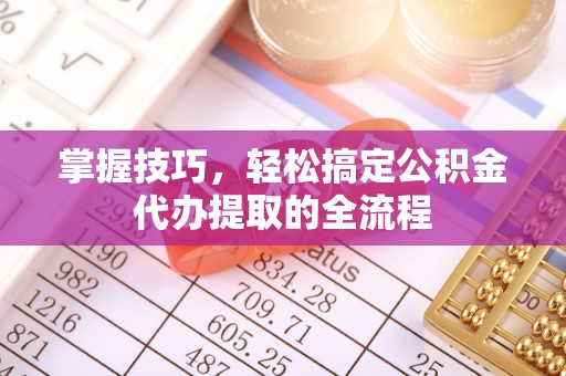 船营掌握技巧，轻松搞定公积金代办提取的全流程