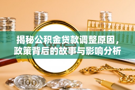 船营揭秘公积金贷款调整原因，政策背后的故事与影响分析