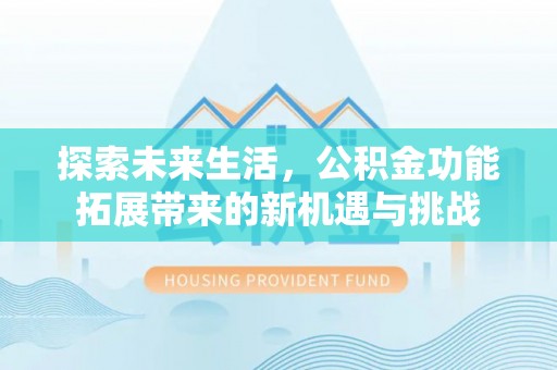 船营探索未来生活，公积金功能拓展带来的新机遇与挑战