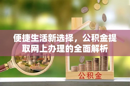 船营便捷生活新选择，公积金提取网上办理的全面解析