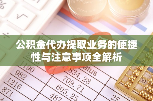 船营公积金代办提取业务的便捷性与注意事项全解析