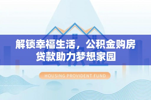船营解锁幸福生活，公积金购房贷款助力梦想家园