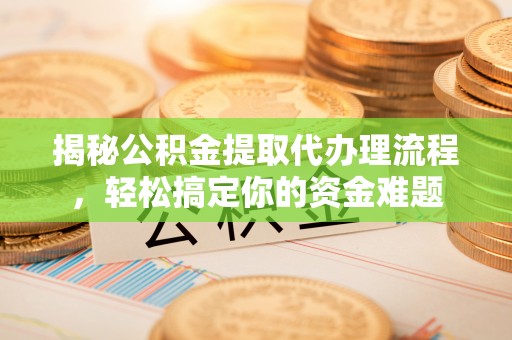 船营揭秘公积金提取代办理流程，轻松搞定你的资金难题