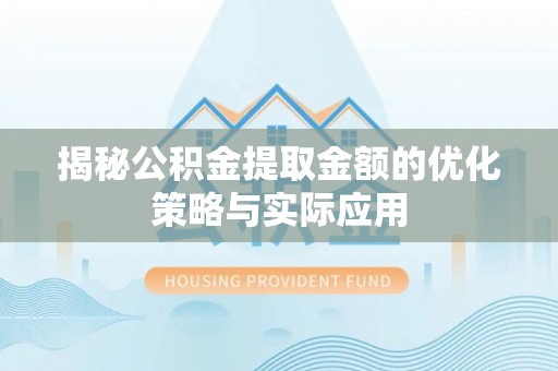 船营揭秘公积金提取金额的优化策略与实际应用