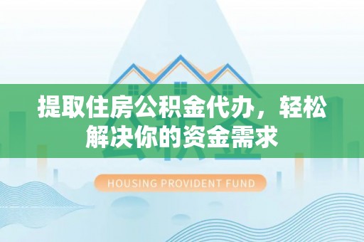 船营提取住房公积金代办，轻松解决你的资金需求