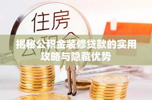船营揭秘公积金装修贷款的实用攻略与隐藏优势