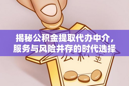 船营揭秘公积金提取代办中介，服务与风险并存的时代选择
