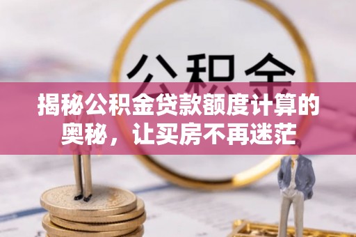 船营揭秘公积金贷款额度计算的奥秘，让买房不再迷茫