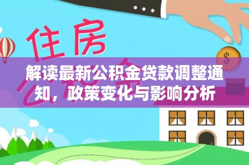 船营解读最新公积金贷款调整通知，政策变化与影响分析