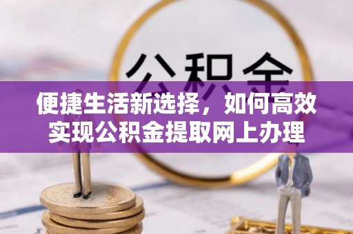 船营便捷生活新选择，如何高效实现公积金提取网上办理