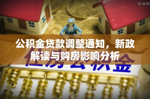 船营公积金贷款调整通知，新政解读与购房影响分析