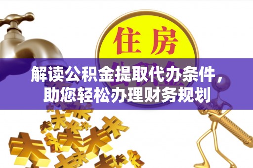 船营解读公积金提取代办条件，助您轻松办理财务规划