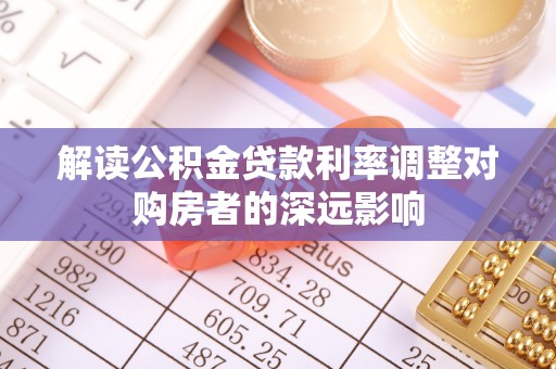 船营解读公积金贷款利率调整对购房者的深远影响