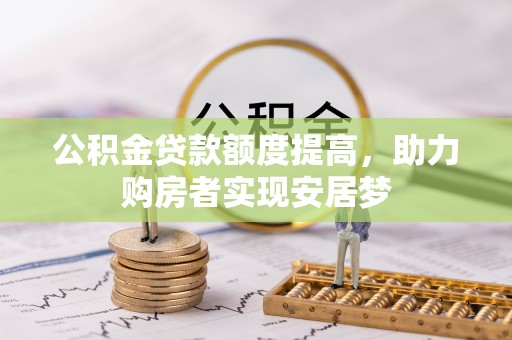 船营公积金贷款额度提高，助力购房者实现安居梦