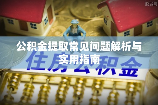 船营公积金提取常见问题解析与实用指南