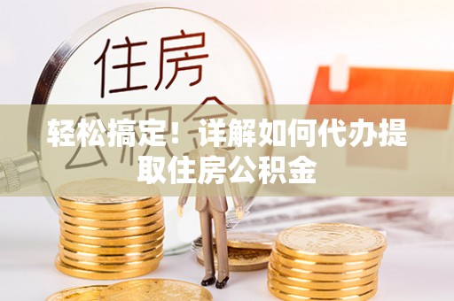 船营轻松搞定！详解如何代办提取住房公积金