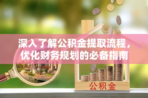 船营深入了解公积金提取流程，优化财务规划的必备指南