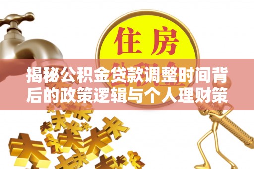 船营揭秘公积金贷款调整时间背后的政策逻辑与个人理财策略