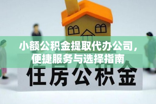 船营小额公积金提取代办公司，便捷服务与选择指南