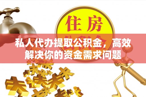 船营私人代办提取公积金，高效解决你的资金需求问题